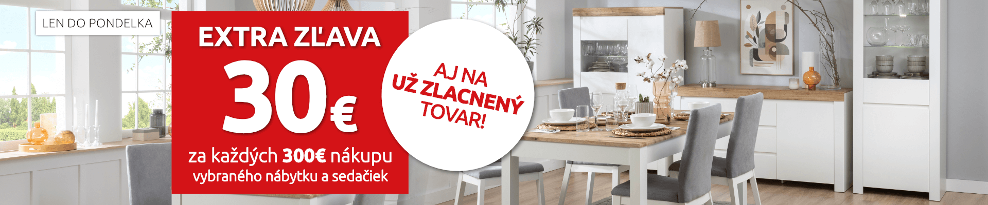 Dodatočná zľava 30€ za každých 300€ nákupu vybraného nábytku a sedačiek. Len do pondelka.