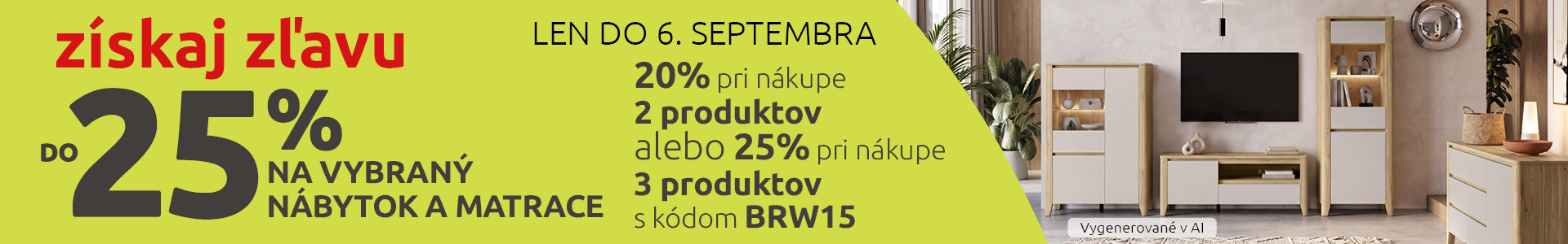 Získaj zľavu do 25% na vybraný nábytok a matrace; 20% pri nákupe 2 produktov alebo 25% pri nákupe 3 produktov s kódom BRW15. Len do 6. septembra.