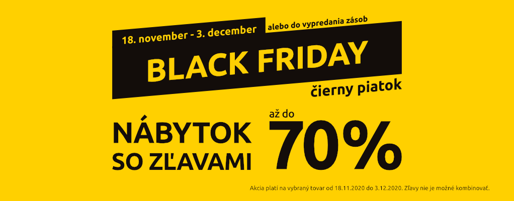 BLACK FRIDAY (čierny piatok) - nábytok so zľavami až do 70%. Akcia platí do 3. decembra 2020 alebo do vypredania zásob.