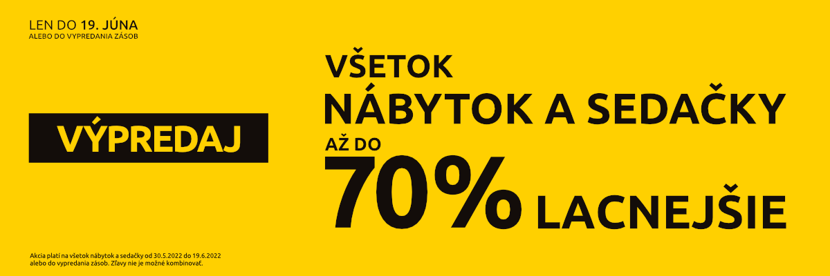 Výpredaj - všetok nábytok a sedačky až do 70% lacnejšie. Akcia platí do 19.júna 2022 alebo do vypredania zásob.